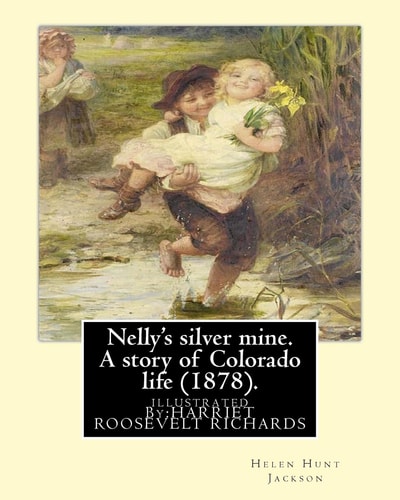 Nelly's Silver Mine. a Story of Colorado Life (1878). By; H. H (Helen Hunt Jackson) Illustrated By:HARRIET ROOSEVELT RICHARDS (C. 1850-1932)