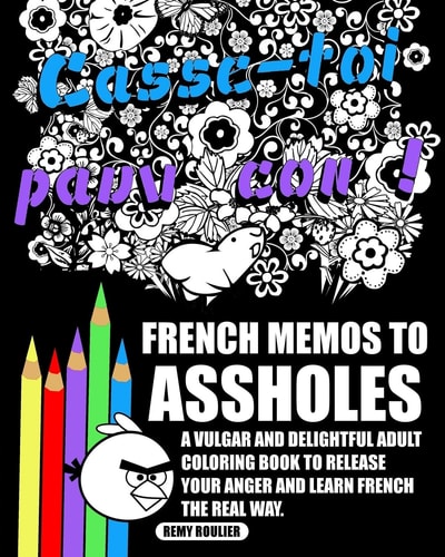French Memos To Assholes A Vulgar And Delightful Adult Coloring Book To Release Your Anger And Learn French The Real Way.