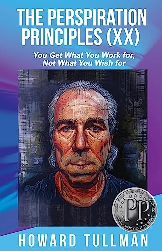 The Perspiration Principles (Volume XX) You Get What You Work For, Not What You Wish For