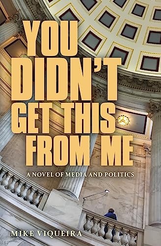 You Didn't Get This From Me A Novel of Media and Politics