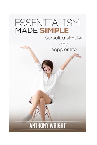 Essentialism Made Simple Pursuit a Simpler and Happier Life