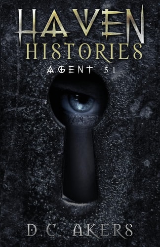 Haven Histories: Agent 51 A Fantasy Adventure Thriller, Brimming with Mystery, Action and Suspense