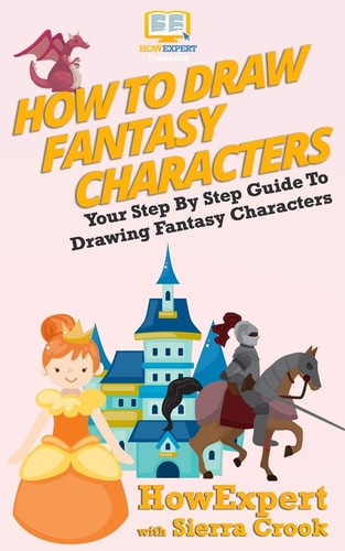 How To Draw Fantasy Characters Your Step By Step Guide To Drawing Fantasy Characters