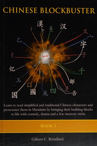 Chinese Blockbuster 1 Learn to Read Simplified and Traditional Chinese Characters and to Pronounce Them in Mandarin by Bringing Their Building Blocks to Life with Comedy, Drama and a Few Memory Tricks