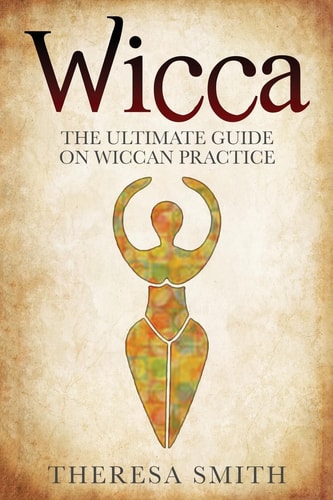 Wicca The Ultimate Guide on Wiccan Practice