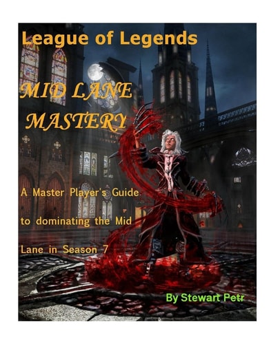 League of Legends Mid Lane Mastery A Master Player's Guide to Dominating the Mid Lane in Season 7