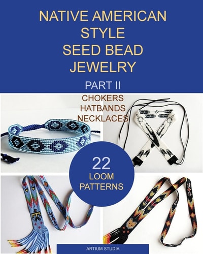 Native American Style Seed Bead Jewelry. Part II. Chokers, Hatbands, Necklaces 22 Loom Patterns