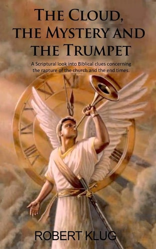 The Cloud, the Mystery and the Trumpet A Scriptural Look Into Biblical Clues Concerning the Rapture of the Church and the End Times.