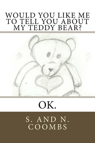 Would You Like Me to Tell You About My Teddy Bear? Ok.