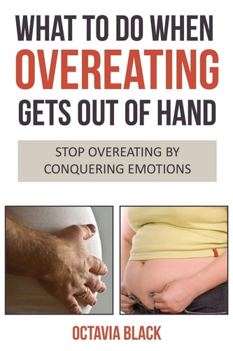 What To Do When Overeating Gets Out of Hand Stop Overeating By Conquering Emotions