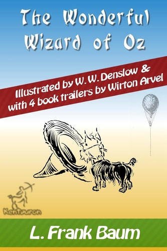 The Wonderful Wizard of Oz (with 4 Book Trailers) New Illustrated Edition with Original Drawings by W. W. Denslow, and with 4 Book Trailers by Wirton Arvel