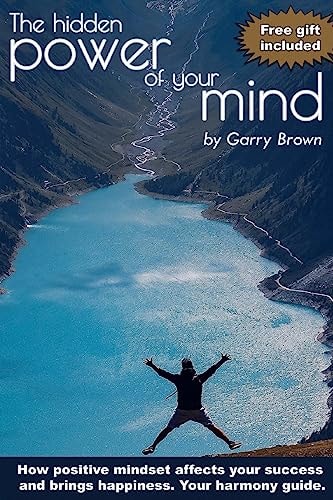 The Hidden Power of Your Mind How Positive Mindset Affects Your Success and Brings Happiness.Your Harmony Guide.