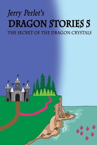 Jerry Perlet's Dragon Stories 5 The Secret of the Dragon Crystals: The Secret of the Dragon Crystals