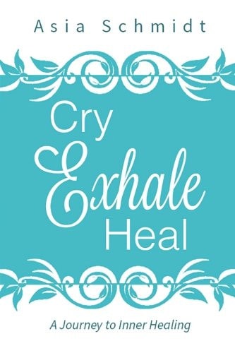 Cry. Exhale. Heal. A Journey to Inner Healing