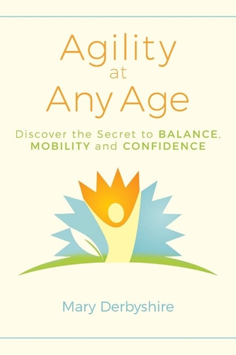 Agility at Any Age Discover the Secret to Balance, Mobility, and Confidence