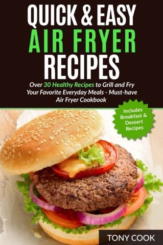 Quick & Easy Air Fryer Recipes Over 30 Healthy Recipes to Grill and Fry Your Fa