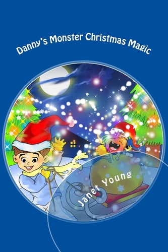 Danny's Monster Christmas Magic A Rhyming Story to Light Up the Season!