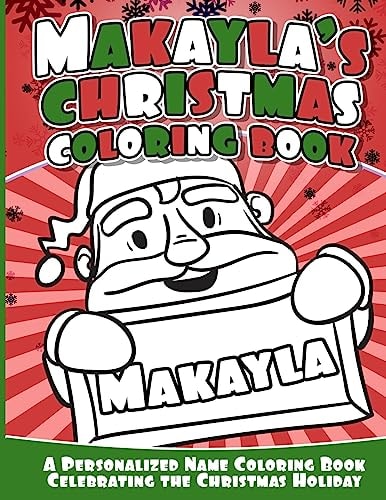 Makayla's Christmas Coloring Book A Personalized Name Coloring Book Celebrating the Christmas Holiday