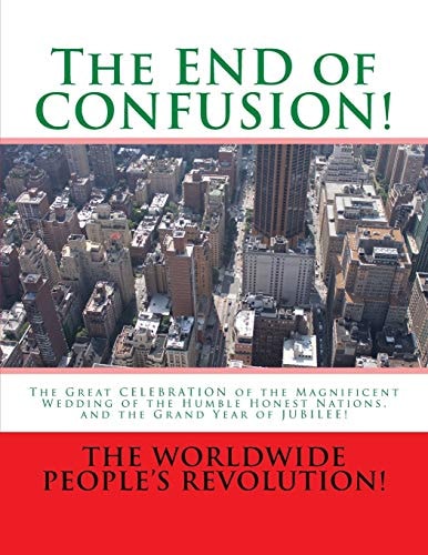 The END of CONFUSION! The Great CELEBRATION of the Magnificent Wedding of the Humble Honest Nations, and the Grand Year of JUBILEE!