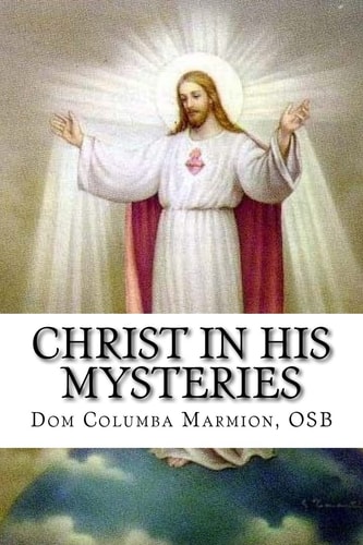 Christ in His Mysteries A Spiritual Guide Through the Liturgical Year
