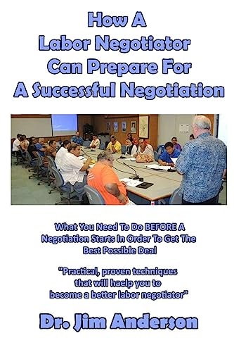 How A Labor Negotiator Can Prepare For A Successful Negotiation What You Need To Do BEFORE A Negotiation Starts In Order To Get The Best Possible Outcome