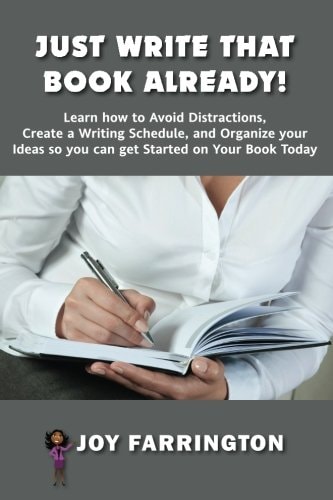 Just Write That Book Already! How to Avoid Distractions, Create a Writing Schedule, and Organize Your Ideas So You Can Get Started on Your Book Today