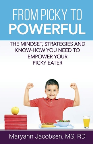 From Picky to Powerful The Mindset, Strategies and Know-How You Need to Empower Your Picky Eater