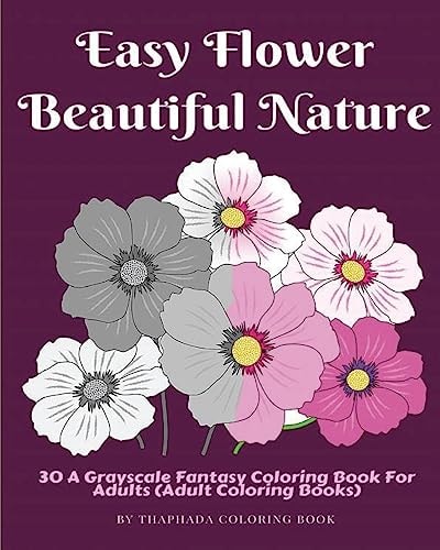 Easy Flower Beautiful Nature 30 A Grayscale Fantasy Coloring Book For Adults (Adult Coloring Books)