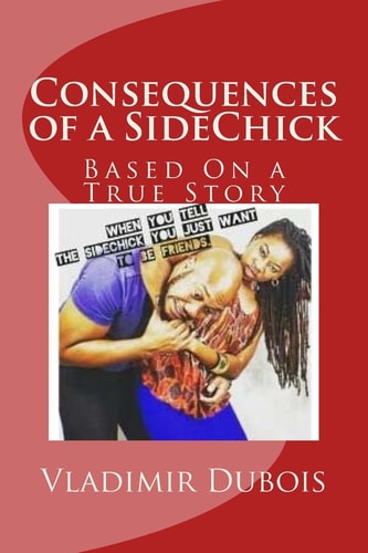 Consequences of a SideChick - Revised Based On a True Story
