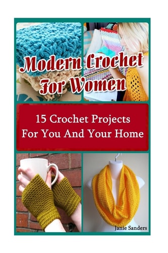 Modern Crochet for Women 15 Crochet Projects for You and Your Home