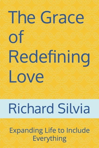 The Grace of Redefining Love Expanding Life to Include Everything