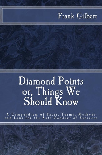 Diamond Points or Things We Should Know: A Compendium of Facts, Forms, Methods and Laws for the Safe Conduct of Business