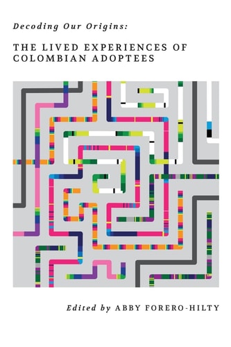 Decoding Our Origins The Lived Experiences of Colombian Adoptees