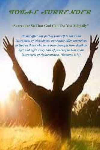 Total Surrender Surrender So That God Can Use You Mightily