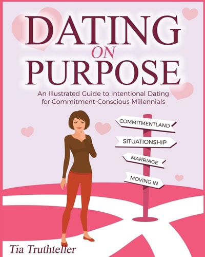 Dating on Purpose An Illustrated Guide to Intentional Dating for Commitment-Conscious Millennials