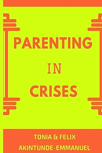 Parenting in Crises Biblical Guide to Solving the 21st Century Parenting Crises