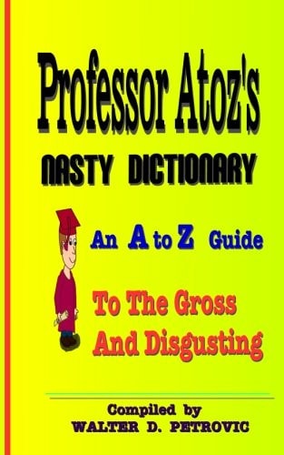 Professor Atoz's Nasty Dictionary An a to Z Guide to the Gross and Disgusting