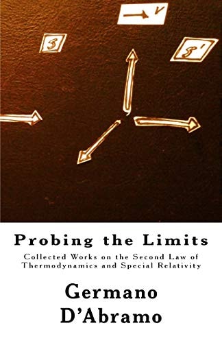 Probing the Limits Collected Works on the Second Law of Thermodynamics and Special Relativity