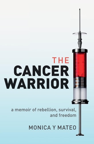 The Cancer Warrior A Memoir of Rebellion, Survival, and Freedom