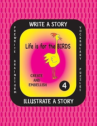 LIFE IS for the BIRDS -Write a Story-Volume Four Learn about the Common Murre, Eastern Rosella, Marbled Godwit, Sunbittern and Western Scrub Jay. After Researching These Amazing Birds, Create a Fictional Story with Or Without Facts and Complete the Illust