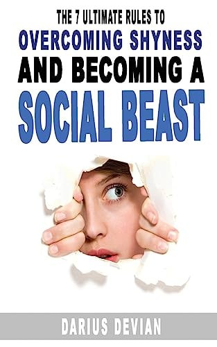 The 7 Ultimate Rules To Overcoming Shyness And Becoming A Social Beast