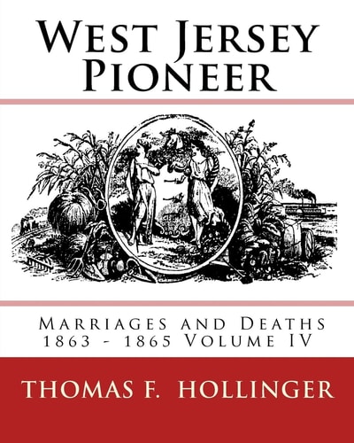 West Jersey Pioneer Marriages and Deaths 1863 - 1865 Volume IV