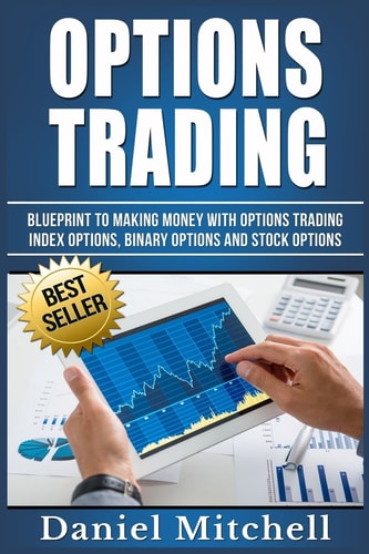 Options Trading Blueprint to Making Money With Options Trading, Index Options, Binary Options and Stock Options