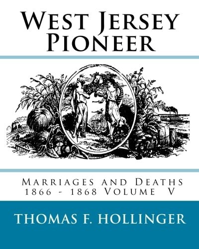 West Jersey Pioneer Marriages and Deaths 1866 - 1868 Volume 5