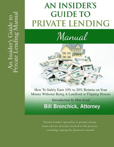 An Insider's Guide to Private Lending Manual How to Safely Earn 10% to 20% Returns on Your Money Without Being a Landlord Or Flipping Houses