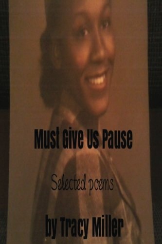 Must Give Us Pause Selected Poems by Tracy Miller
