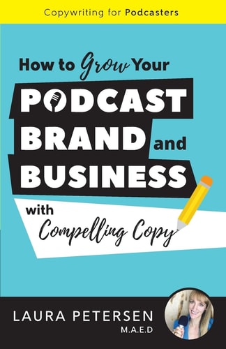 Copywriting for Podcasters How to Grow Your Podcast, Brand, and Business with Compelling Copy