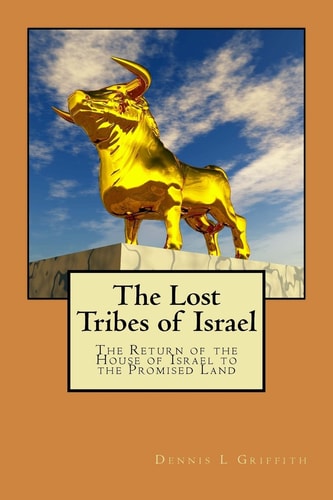 The Lost Tribes of Israel The Return of the House of Israel To the Promised Land