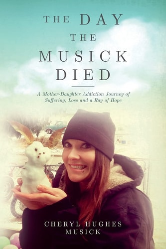 The Day The Musick Died A Mother-Daughter Addiction Journey of Suffering, Loss and a Ray of Hope