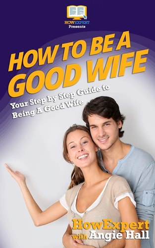 How To Be a Good Wife Your Step By Step Guide To Being a Good Wife